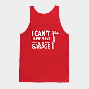 I CAN'T I Have PLANS in the GARAGE Carpenter Wood Working Framer White Tank Top